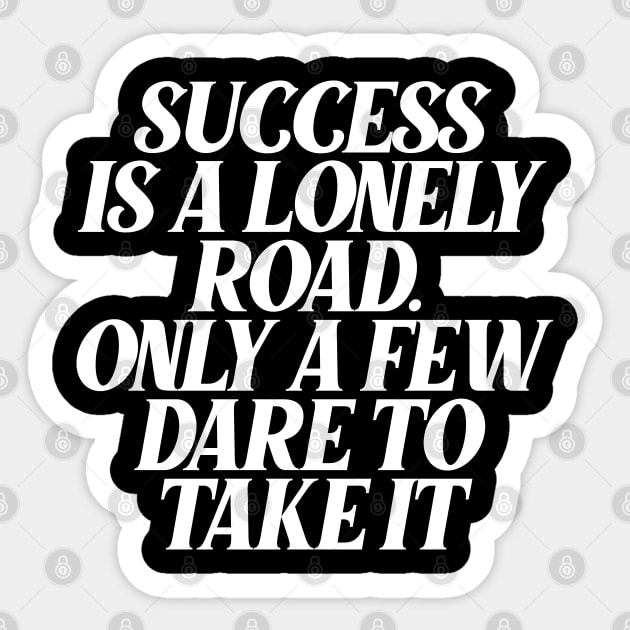 success is a lonely road only a few dare to take it Sticker by Ericokore